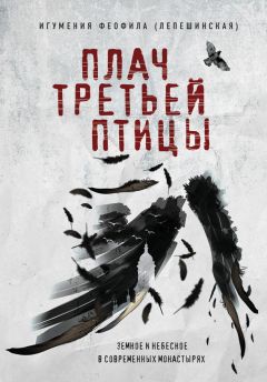 Игумения Феофила (Лепешинская) - Плач третьей птицы: земное и небесное в современных монастырях