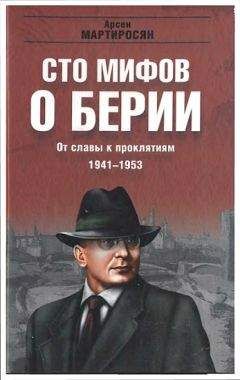 Арсен Мартиросян - 100 мифов о Берии. От славы к проклятиям, 1941-1953 гг.