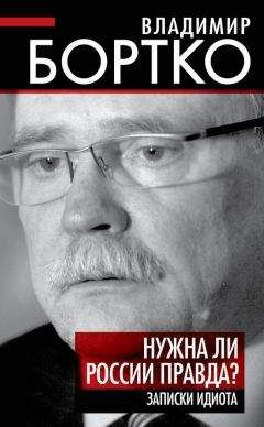 Владимир Бортко - Нужна ли России правда? Записки идиота