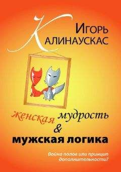 Игорь Калинаускас - Женская мудрость и мужская логика. Война полов или принцип дополнительности