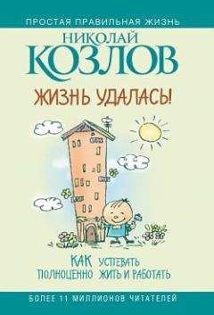 Николай Козлов - Жизнь удалась! Как успевать полноценно жить и работать