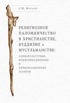 Сергей Житенёв - Религиозное паломничество в христианстве, буддизме и мусульманстве: социокультурные, коммуникационные и цивилизационные аспекты