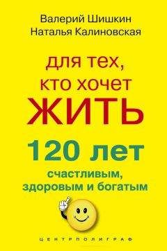 Наталья Калиновская - Для тех, кто хочет жить 120 лет счастливым, здоровым и богатым