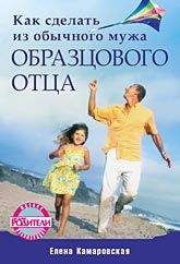 Елена Камаровская - Как сделать из обычного мужа образцового отца
