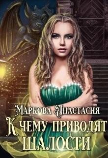 К чему приводят шалости (СИ) - Маркова Анастасия