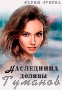 Наследница долины Туманов (СИ) - Лунёва Мария