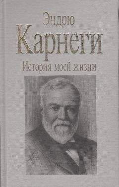 Эндрю Карнеги - История моей жизни
