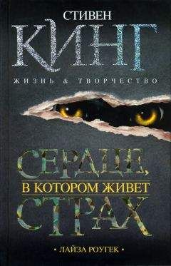 Лайза Роугек - Сердце, в котором живет страх. Стивен Кинг: жизнь и творчество